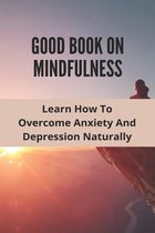 Good Book On Mindfulness: Learn How To Overcome Anxiety And Depression Naturally