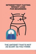 Intermittent Fasting Weight Loss For Beginners: The Antidiet That's Not As Scary As You Think