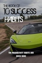 The Book Of 10 Success Habits: The Productivity Habits And Much More