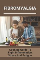 Fibromyalgia: Cooking Guide To Fight Inflammation, Stress And Fatigue