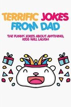 Terrific Jokes From Dad: The Funny Jokes About Anything, Kids Will Laugh