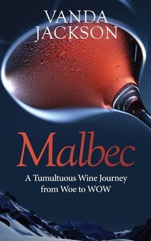 Malbec - A Tumultuous Wine Journey from Woe to WOW - cover