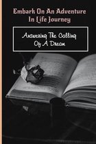 Embark On An Adventure In Life Journey: Answering The Calling Of A Dream