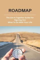 Roadmap: The Get-It-Together Guide For Figuring Out What To Do With Your Life