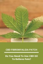 CBD Fibromyalgia Patch: Do You Need To Use CBD Oil To Relieve Pain?