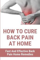 How To Cure Back Pain At Home: Fast And Effective Back Pain Home Remedies