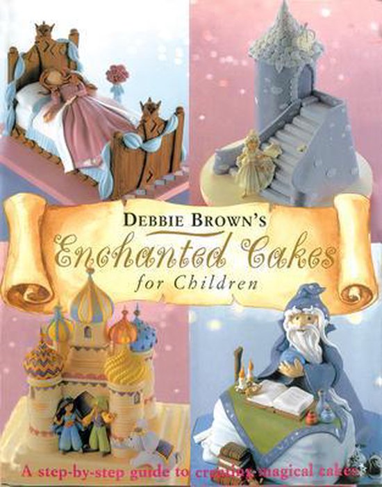 Enchanted Cakes for Children A StepByStep Guide to Creating  ... - cover