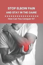 Stop Elbow Pain And Stay In The Game: How Can You Conquer It?