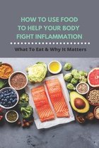 How To Use Food To Help Your Body Fight Inflammation: What To Eat & Why It Matters