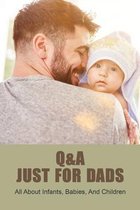 Q&A Just For Dads: All About Infants, Babies, And Children