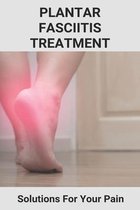 Plantar Fasciitis Treatment: Solutions For Your Pain
