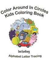 Color Around In Circles Kids Coloring Book: Fun Coloring Activities for Kids Including Alphabet Letter Tracing