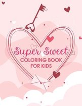 Super Sweet Coloring Book For Kids: Valentine Coloring Books For Children - Valentine's Day Coloring Book For Kids - Toddler Valentines Book - 60 Cute