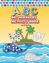 Dot Markers Activity Book ABC Animals: Easy Guided BIG DOTS - ABC Alphabet - Dot Coloring Book For Toddlers - Preschool Kindergarten Activities - Lear