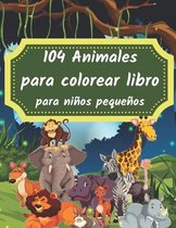 104 Animales para colorear libro para niños pequeños: 104 animales para colorear libro para niños, gran regalo para niños y niñas