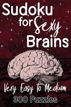 Sudoku For Sexy Brains - Very Easy to Medium: 300 Puzzles With Solutions