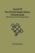 Journal Of The Life And Gospel Labours Of David Sands; With Extracts From His Correspondence