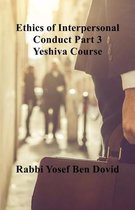 Jewish Halakha- ETHICS OF INTERPERSONAL CONDUCT Part 3 Yeshiva Course
