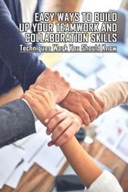 Easy Ways To Build Up Your Teamwork And Collaboration Skills: Techniques Work You Should Know