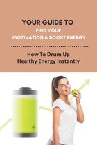 Your Guide To Find Your Motivation & Boost Energy: How To Drum Up Healthy Energy Instantly