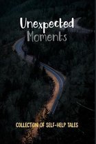 Unexpected Moments: Collection Of Self-Help Tales