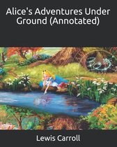 Alice's Adventures Under Ground (Annotated)