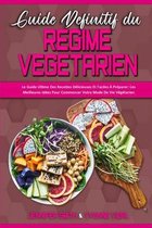 Guide Definitif Du Regime Vegetarien: Le Guide Ultime Des Recettes Delicieuses Et Faciles A Preparer