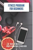 Fitness Program For Beginners: Build Muscle And Lose Fat Forever