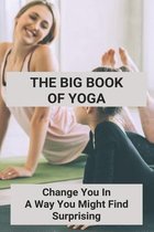 The Big Book Of Yoga: Change You In A Way You Might Find Surprising