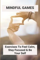 Mindful Games: Exercises To Feel Calm, Stay Focused & Be Your Self