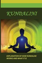 Kundalini: Explanation Of How Kundalini Works And What It Is