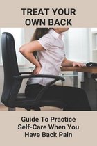 Treat Your Own Back: Guide To Practice Self-Care When You Have Back Pain