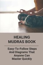 Healing Mudras Book: Easy-To-Follow Steps And Diagrams That Anyone Can Master Quickly