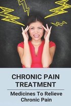 Chronic Pain Treatment: Medicines To Relieve Chronic Pain