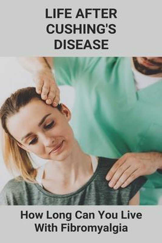 Life After Cushings Disease How Long Can You Live With Fibromyalgia