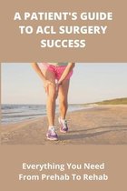 A Patient's Guide To ACL Surgery Success: Everything You Need From Prehab To Rehab