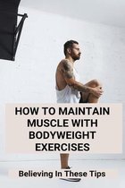 How To Maintain Muscle With Bodyweight Exercises: Believing In These Tips