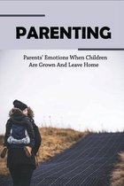 Parenting: Parents' Emotions When Children Are Grown And Leave Home