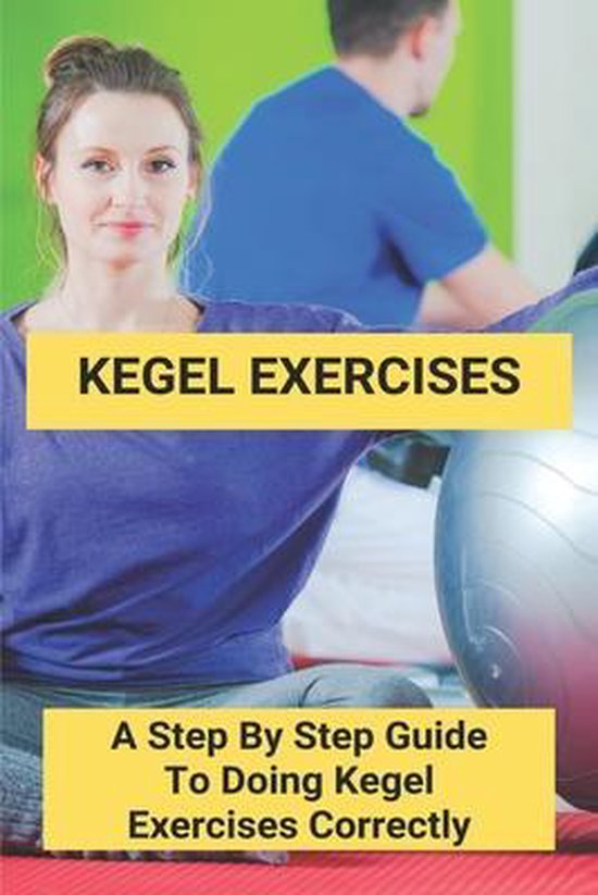 Kegel Exercises A Step By Step Guide To Doing Kegel Exercises Correctly Floyd Weier 