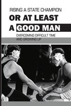 Rising A State Champion Or At Least A Good Man: Overcoming Difficult Time And Growing Up
