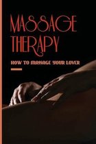 Massage Therapy: How To Massage Your Lover