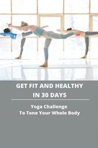 Get Fit And Healthy In 30 Days: Yoga Challenge To Tone Your Whole Body