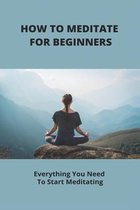 How To Meditate For Beginners: Everything You Need To Start Meditating