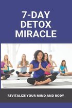 7-Day Detox Miracle: Revitalize Your Mind And Body