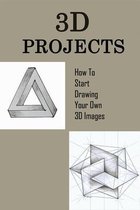 3D Projects: How To Start Drawing Your Own 3D Images