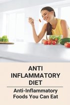 Anti Inflammatory Diet: Anti-Inflammatory Foods You Can Eat