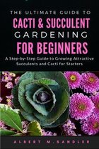 The Ultimate Guide to Cacti & Succulent Gardening for Beginners