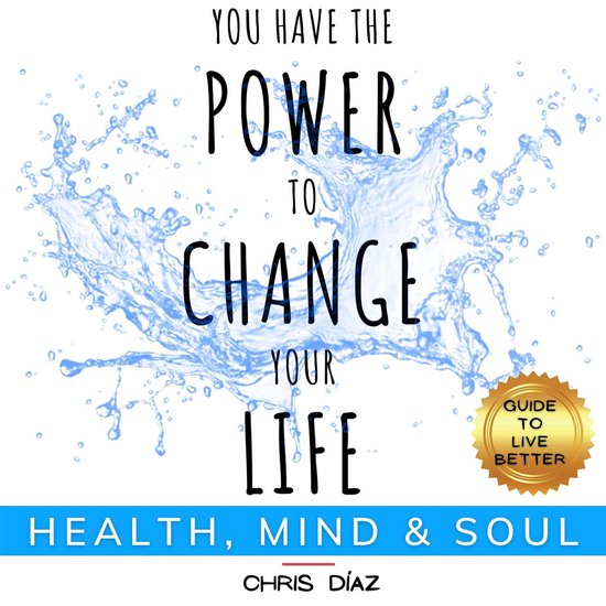 You Have the Power to Change your Life: Health, Mind and Sou ... - cover