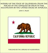 History of the State of California From the Period of the Conquest by Spain to her Occupation by the United States of America