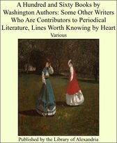 A Hundred and Sixty Books by Washington Authors: Some Other Writers Who Are Contributors to Periodical Literature, Lines Worth Knowing by Heart